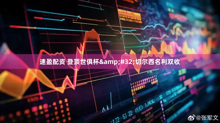 速盈配资 登顶世俱杯&#32;切尔西名利双收